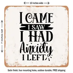 DECORATIVE METAL SIGN - I Came I Saw I Had Anxiety I Left - Vintage Rusty Look