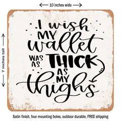 DECORATIVE METAL SIGN - I Wish My Wallet Was As Thick As My Thighs - Vintage Rusty Look