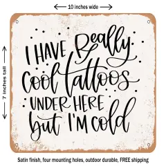 DECORATIVE METAL SIGN - I Have Really Cool Tattoos Under Here But I'm Cold - Vintage Rusty Look