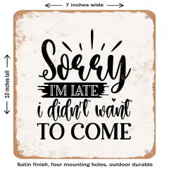 DECORATIVE METAL SIGN - Sorry I'm Late I Didn't Want to Come - Vintage Rusty Look
