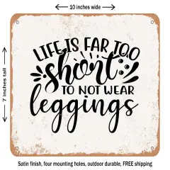 DECORATIVE METAL SIGN - Life is Far too Short to Not Wear Leggings - Vintage Rusty Look