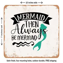 DECORATIVE METAL SIGN - Mermaid then Always Be Mermaid - Vintage Rusty Look