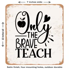 DECORATIVE METAL SIGN - Only the Brave Teach - 3- Vintage Rusty Look