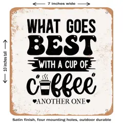 DECORATIVE METAL SIGN - What Goes Best With a Cup of Coffee Another One - Vintage Rusty Look