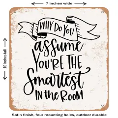 DECORATIVE METAL SIGN - Why Do You Assume You're the Smartest In the Room- Vintage Rusty Look