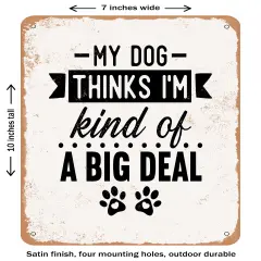 DECORATIVE METAL SIGN - My Dog Thinks I'm Kind of a Big Deal - 2- Vintage Rusty Look