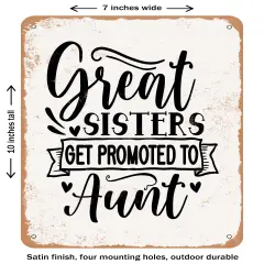 DECORATIVE METAL SIGN - Great Sisters Get Promoted to Aunt- Vintage Rusty Look