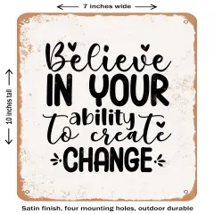 DECORATIVE METAL SIGN - Believe In Your Ability to Create Change- Vintage Rusty Look