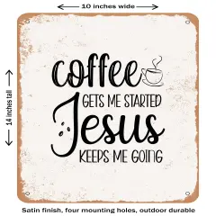 DECORATIVE METAL SIGN - Coffee Gets Me Started Jesus Keeps Me Going - 4- Vintage Rusty Look