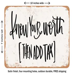 DECORATIVE METAL SIGN - Know Your Worth then Add Tax - Vintage Rusty Look