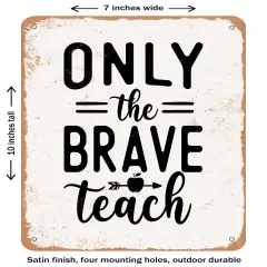 DECORATIVE METAL SIGN - Only the Brave Teach - 6- Vintage Rusty Look