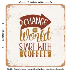 DECORATIVE METAL SIGN - Change the World Start With Coffee- Vintage Rusty Look