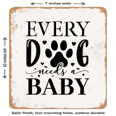 DECORATIVE METAL SIGN - Every Dog Needs a Baby - 4- Vintage Rusty Look