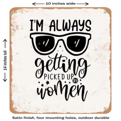 DECORATIVE METAL SIGN - I'm Always Getting Picked Up by Women- Vintage Rusty Look
