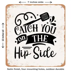 DECORATIVE METAL SIGN - Catch You On the Hip Side- Vintage Rusty Look