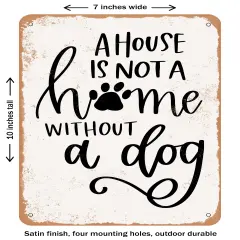 DECORATIVE METAL SIGN - a House is Not a Home Without a Dog- Vintage Rusty Look