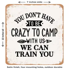 DECORATIVE METAL SIGN - You Don't Have to Be Crazy to Camp With Us We- Vintage Rusty Look