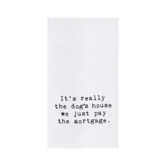 "Dog's House, We Just Pay the Mortgage" 100% Cotton Funny Flour Sack Dishtowel
