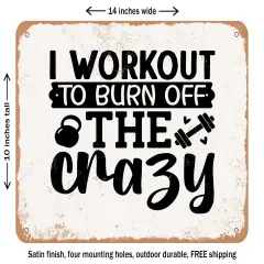 DECORATIVE METAL SIGN - I Workout to Burn Off the Crazy - Vintage Rusty Look