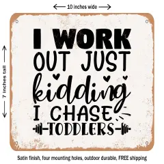 DECORATIVE METAL SIGN - I Work Out Just Kidding I Chase toddlers - Vintage Rusty Look