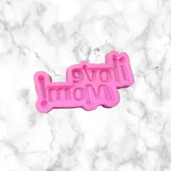 I Love Mom Silicone Mold