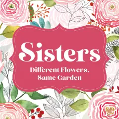 Sisters: Different Flowers, Same Garden Hardcover Book