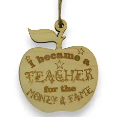 Ornament - I Became a Teacher for the Money and Fame - Raw Wood 3x3in