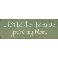 Mom Quote Sign, Life is Better Because You are My Mom Sage-White
