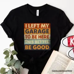 I Left My Garage to Be Here T-Shirt, Black Retro Tee for Funny Car Dads