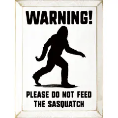 Rustic Farmhouse Sign - Warning, Please do not feed the sasquatch White-Black