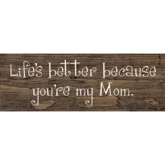 Mom Quote Sign, Life is Better Because You are My Mom Walnut-White
