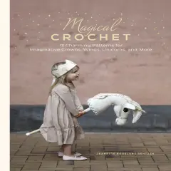 Magical Crochet: 13 Charming Patterns for Imaginative Crowns, Wings, Unicorns, and More