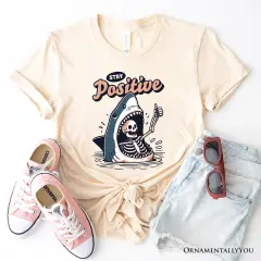 Stay Positive Funny Shark and Skeleton T-Shirt, Mental Health Motivational Tee
