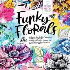 Funky Florals: A Bend-the-Rules Approach to Making Bright, Bold & Beautiful Flower Art with Watercolor, Acrylics, Markers & More - 12 Mixed-Media Projects