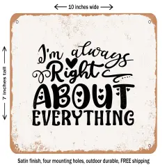 DECORATIVE METAL SIGN - I'm Always Right About Everything - Vintage Rusty Look