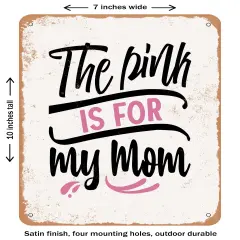 DECORATIVE METAL SIGN - the Pink is For My Mom- Vintage Rusty Look