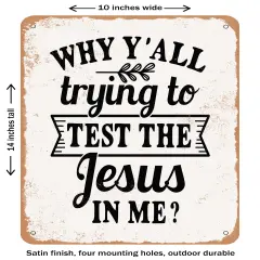 DECORATIVE METAL SIGN - Why Y'all Trying to Test the Jesus In Me- Vintage Rusty Look