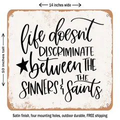 DECORATIVE METAL SIGN - Life Doesn't Discriminate Between the Sinners and the Saints - Vintage Rusty Look
