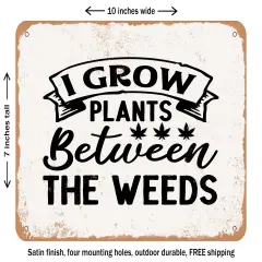 DECORATIVE METAL SIGN - I Grow Plants Between the Weeds - Vintage Rusty Look