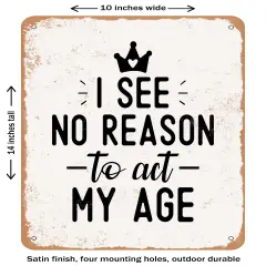 DECORATIVE METAL SIGN - I See No Reason to Act My Age- Vintage Rusty Look