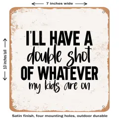 DECORATIVE METAL SIGN - I'll Have a Double Shot of Whatever My Kids Are On- Vintage Rusty Look
