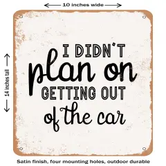 DECORATIVE METAL SIGN - I Didn't Plan On Getting Out of the Car 2- Vintage Rusty Look
