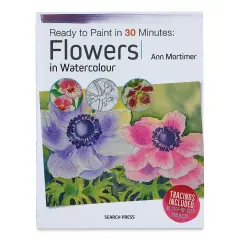 Ready to Paint in 30 Minutes: Flowers in Watercolour