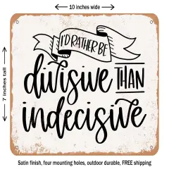 DECORATIVE METAL SIGN - Id Rather Be Divisive Than Indecisive - Vintage Rusty Look