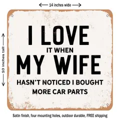 DECORATIVE METAL SIGN - I Love It When My Wife Hasn't Noticed I Bought More Car Parts - Vintage Rusty Look