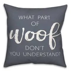 18" What Part Of Woof Don't You Understand Pillow Slate