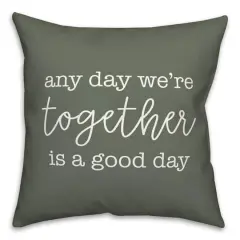 Any Day We're Together is a Good Day Throw Pillow Sage