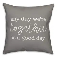 Any Day We're Together is a Good Day Throw Pillow Gray