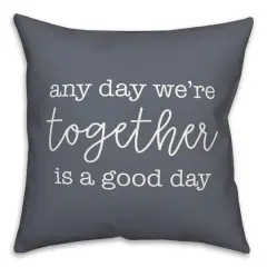 Any Day We're Together is a Good Day Throw Pillow Slate
