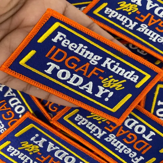 "Feeling Kinda IDGAF-ish Today" Funny Statement Badge, Iron-on Embroidered Patch, Size 3"x2" inches {4}